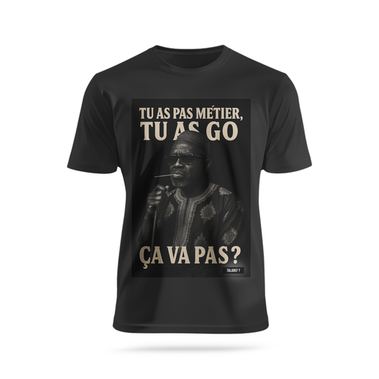 Tu as pas métier et tu as go