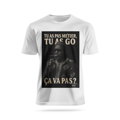 Tu as pas métier et tu as go, ça va pas ?