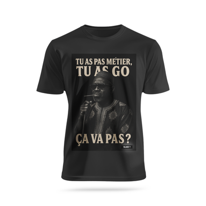 Tu as pas métier et tu as go, ça va pas ?